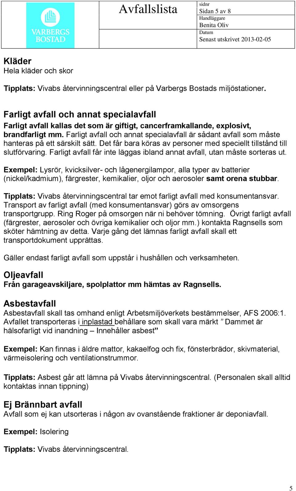 Farligt avfall och annat specialavfall är sådant avfall som måste hanteras på ett särskilt sätt. Det får bara köras av personer med speciellt tillstånd till slutförvaring.