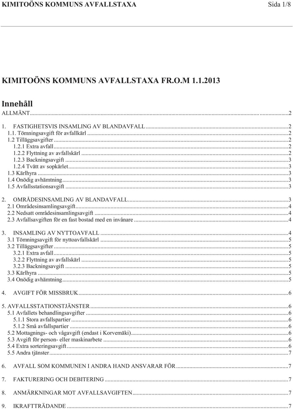 OMRÅDESINSAMLING AV BLANDAVFALL... 3 2.1 Områdesinsamlingsavgift... 4 2.2 Nedsatt områdesinsamlingsavgift... 4 2.3 Avfallsavgiften för en fast bostad med en invånare... 4 3. INSAMLING AV NYTTOAVFALL.