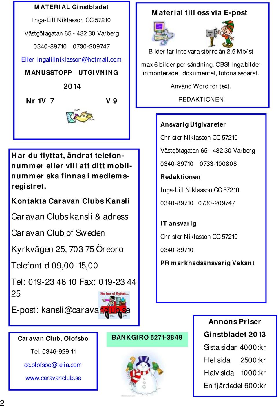 REDAKTIONEN Ansvarig Utgivareter Christer Niklasson CC 57210 Har du flyttat, ändrat telefonnummer eller vill att ditt mobilnummer ska finnas i medlemsregistret.