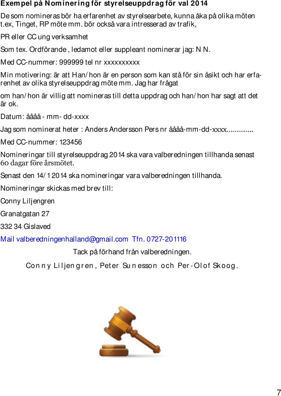 Med CC-nummer: 999999 tel nr xxxxxxxxxx Min motivering: är att Han/hon är en person som kan stå för sin åsikt och har erfarenhet av olika styrelseuppdrag möte mm.