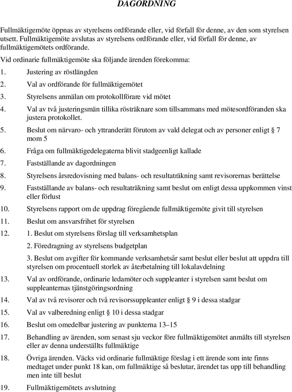 Justering av röstlängden 2. Val av ordförande för fullmäktigemötet 3. Styrelsens anmälan om protokollförare vid mötet 4.