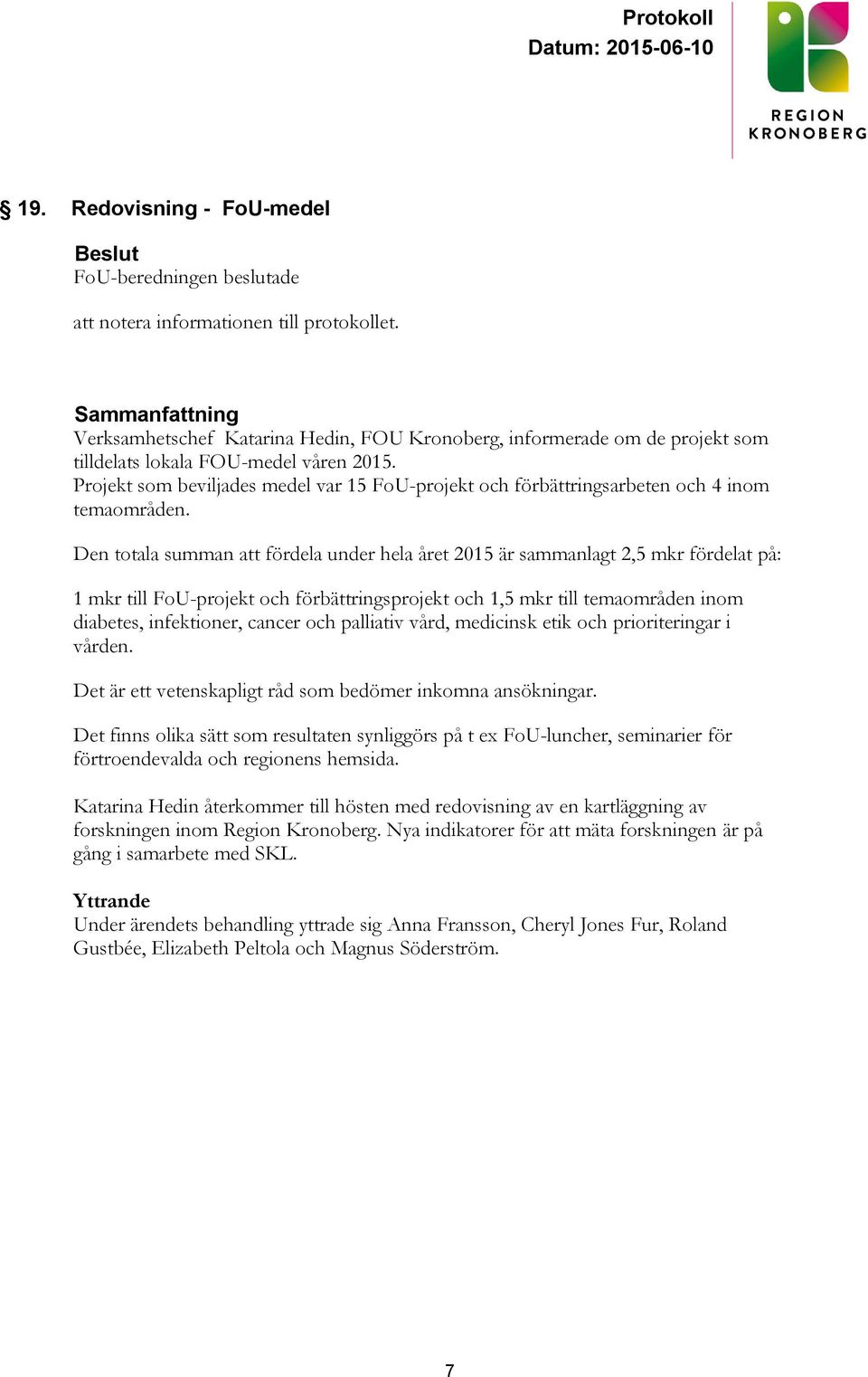 Den totala summan att fördela under hela året 2015 är sammanlagt 2,5 mkr fördelat på: 1 mkr till FoU-projekt och förbättringsprojekt och 1,5 mkr till temaområden inom diabetes, infektioner, cancer