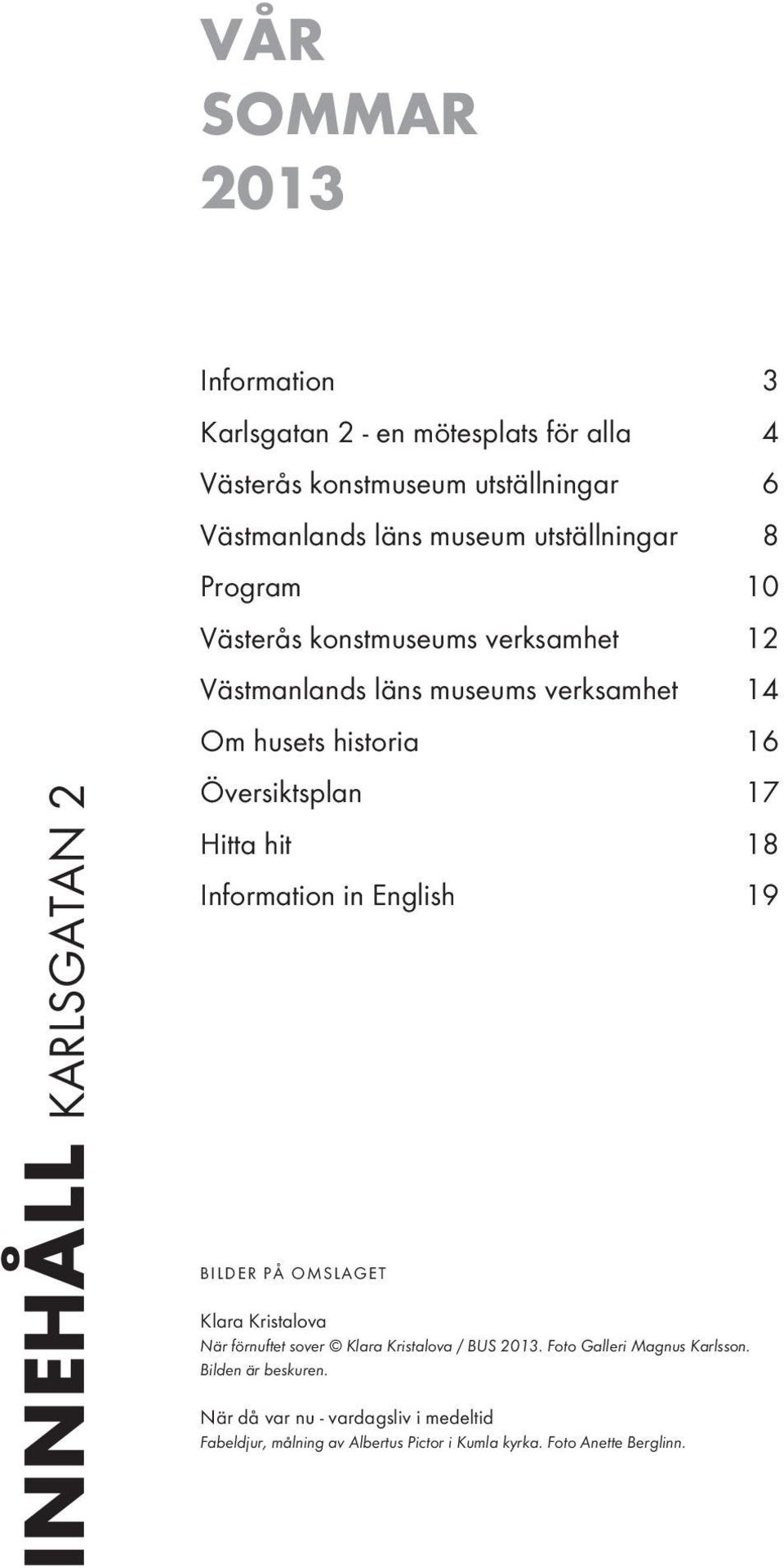 Översiktsplan 17 Hitta hit 18 Information in English 19 BILDER PÅ OMSLAGET Klara Kristalova När förnuftet sover Klara Kristalova / BUS 2013.