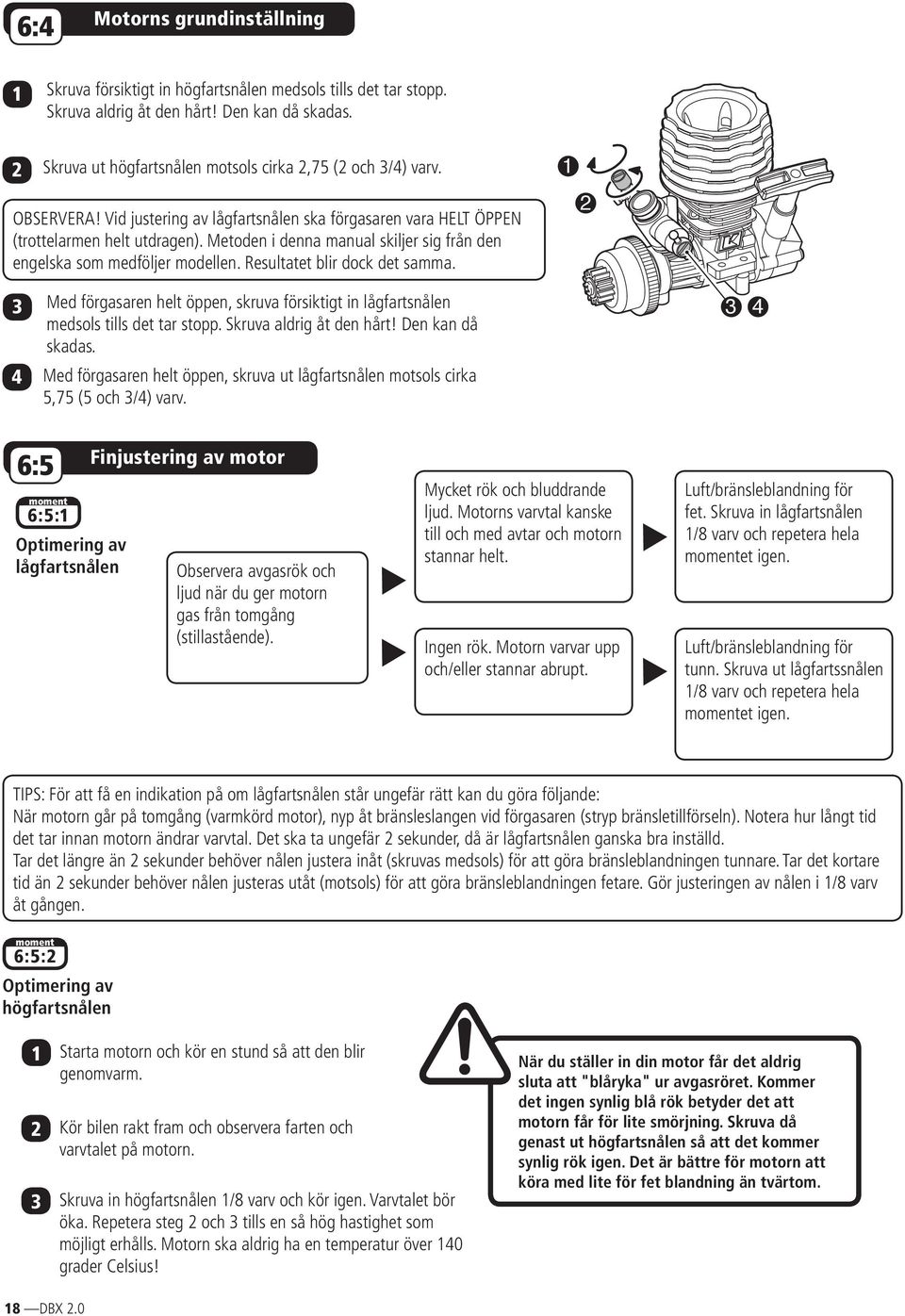 Metoden i denna manual skiljer sig från den engelska som medföljer modellen. Resultatet blir dock det samma.