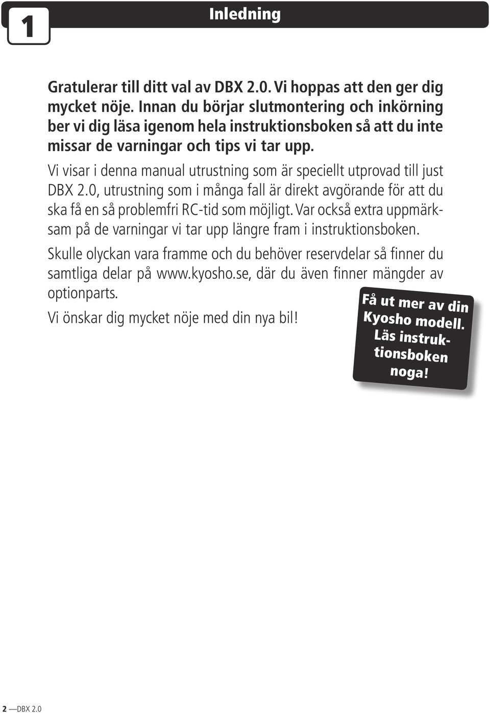 Vi visar i denna manual utrustning som är speciellt utprovad till just DBX 2.0, utrustning som i många fall är direkt avgörande för att du ska få en så problemfri RC-tid som möjligt.