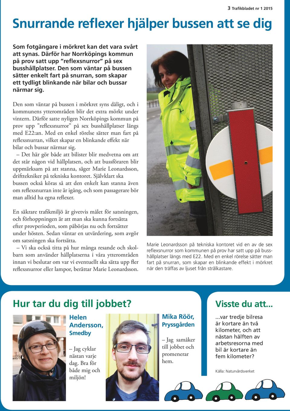 Den som väntar på bussen sätter enkelt fart på snurran, som skapar ett tydligt blinkande när bilar och bussar närmar sig.