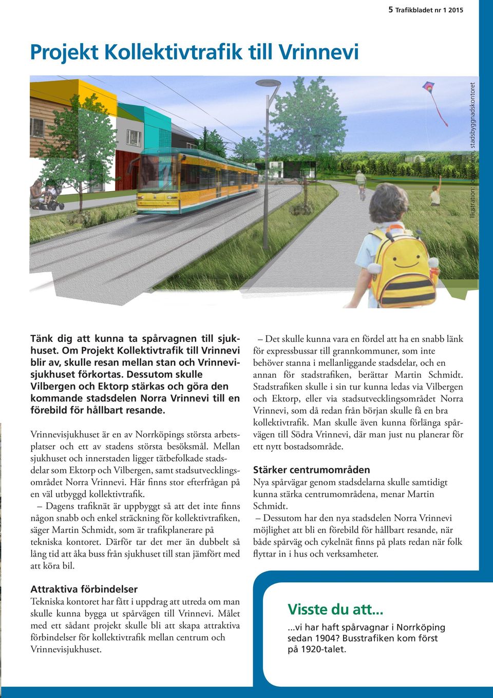 Dessutom skulle Vilbergen och Ektorp stärkas och göra den kommande stadsdelen Norra Vrinnevi till en förebild för hållbart resande.