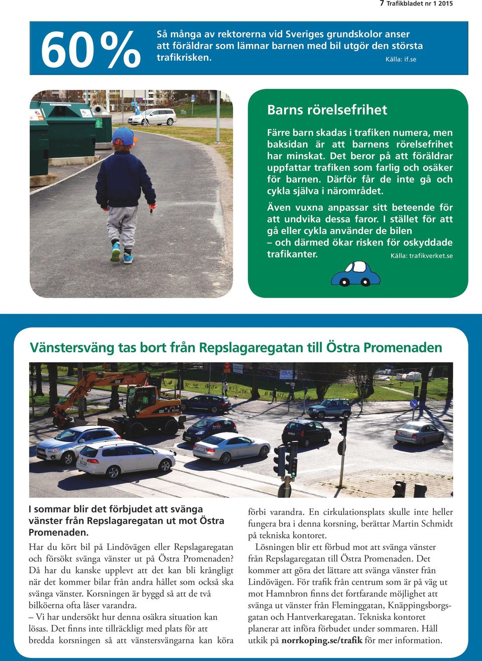Därför får de inte gå och cykla själva i närområdet. Även vuxna anpassar sitt beteende för att undvika dessa faror.