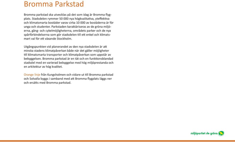 Parkstaden karaktäriseras av de gröna miljöerna, gång- och cykelmöjligheterna, områdets parker och de nya spårförbindelserna som gör stadsdelen till ett enkel och klimatsmart val för ett växande