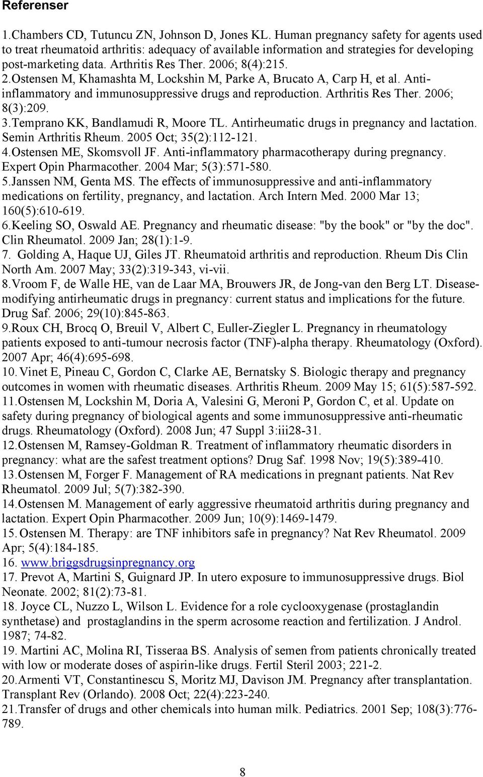 06; 8(4):215. 2.Ostensen M, Khamashta M, Lockshin M, Parke A, Brucato A, Carp H, et al. Antiinflammatory and immunosuppressive drugs and reproduction. Arthritis Res Ther. 2006; 8(3):209. 3.