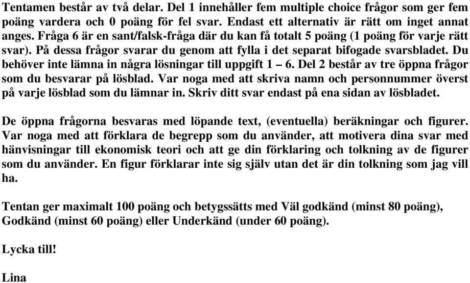 Du behöver inte lämna in några lösningar till uppgift 1 6. Del 2 består av tre öppna frågor som du besvarar på lösblad.