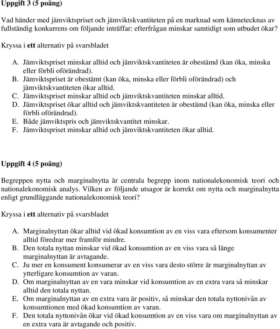 Jämviktspriset är obestämt (kan öka, minska eller förbli oförändrad) och jämviktskvantiteten ökar alltid. C. Jämviktspriset minskar alltid och jämviktskvantiteten minskar alltid. D.