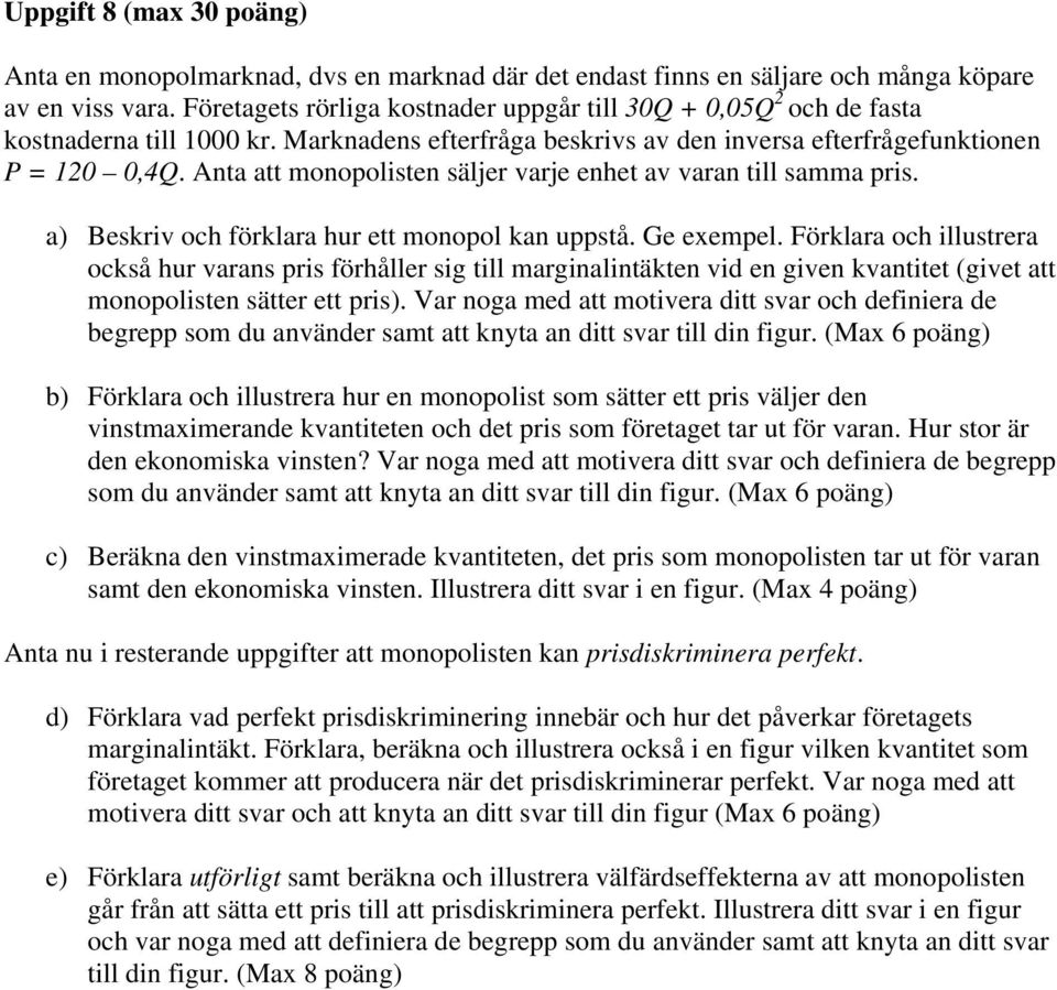 Anta att monopolisten säljer varje enhet av varan till samma pris. a) Beskriv och förklara hur ett monopol kan uppstå. Ge exempel.