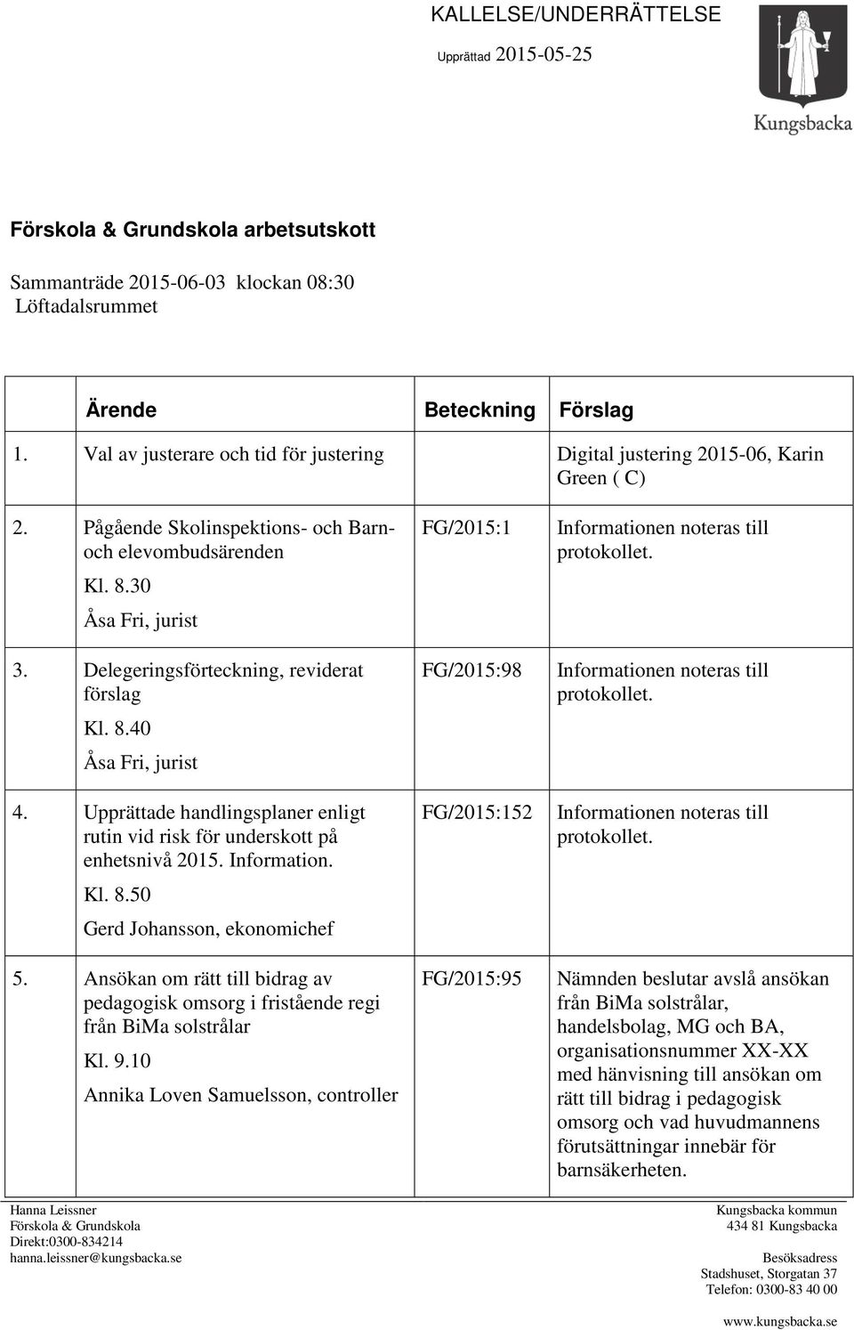 Delegeringsförteckning, reviderat förslag Kl. 8.40 Åsa Fri, jurist 4. Upprättade handlingsplaner enligt rutin vid risk för underskott på enhetsnivå 2015. Information. Kl. 8.50 Gerd Johansson, ekonomichef 5.