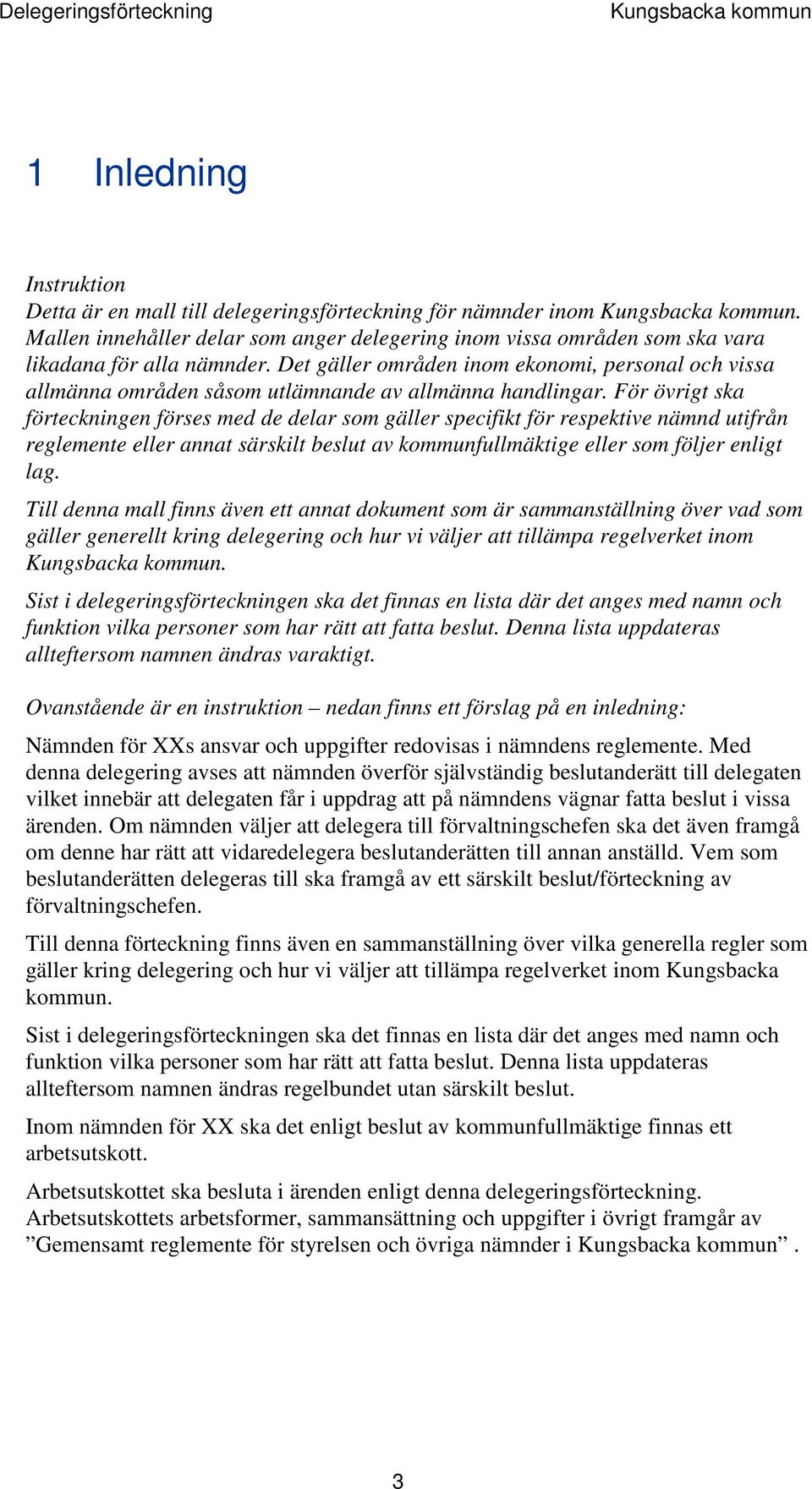 Det gäller områden inom ekonomi, personal och vissa allmänna områden såsom utlämnande av allmänna handlingar.