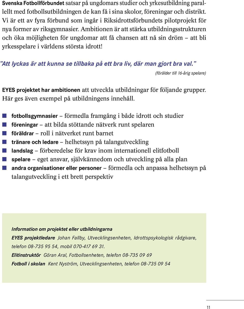 Ambitionen är att stärka utbildningsstrukturen och öka möjligheten för ungdomar att få chansen att nå sin dröm att bli yrkesspelare i världens största idrott!