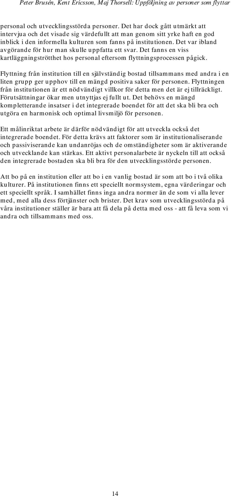 Det var ibland avgörande för hur man skulle uppfatta ett svar. Det fanns en viss kartläggningströtthet hos personal eftersom flyttningsprocessen pågick.