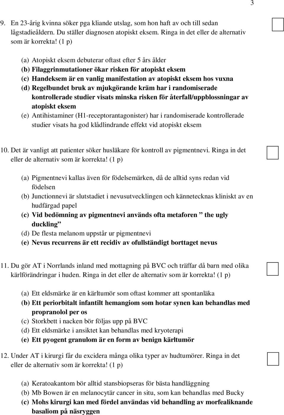 bruk av mjukgörande kräm har i randomiserade kontrollerade studier visats minska risken för återfall/uppblossningar av atopiskt eksem (e) Antihistaminer (H1-receptorantagonister) har i randomiserade