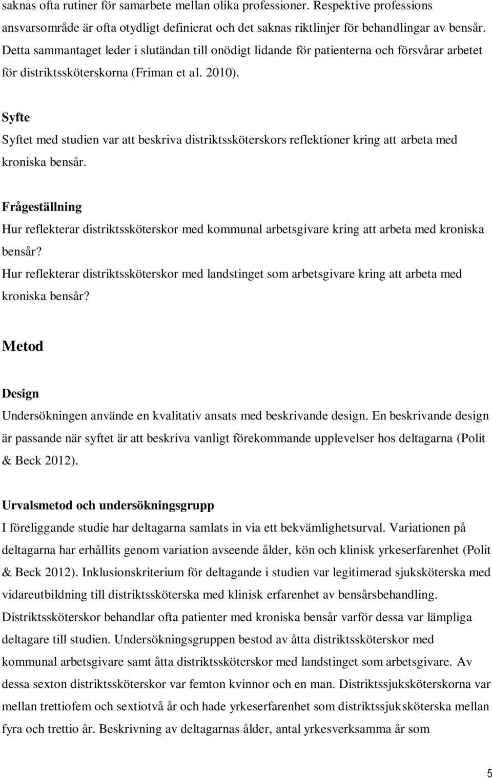Syfte Syftet med studien var att beskriva distriktssköterskors reflektioner kring att arbeta med kroniska bensår.