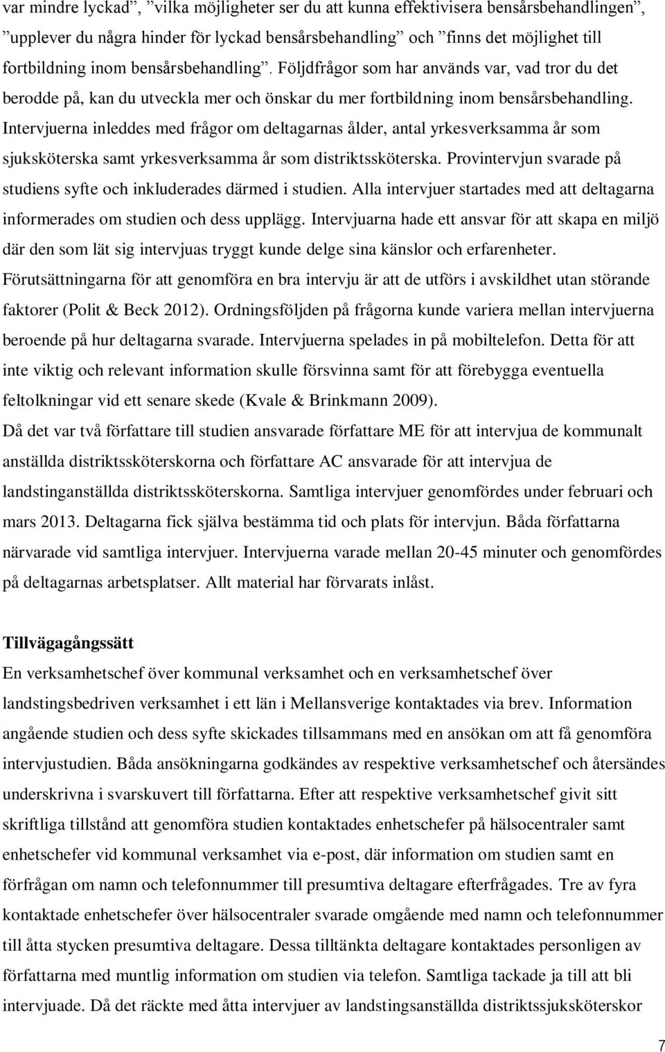 Intervjuerna inleddes med frågor om deltagarnas ålder, antal yrkesverksamma år som sjuksköterska samt yrkesverksamma år som distriktssköterska.