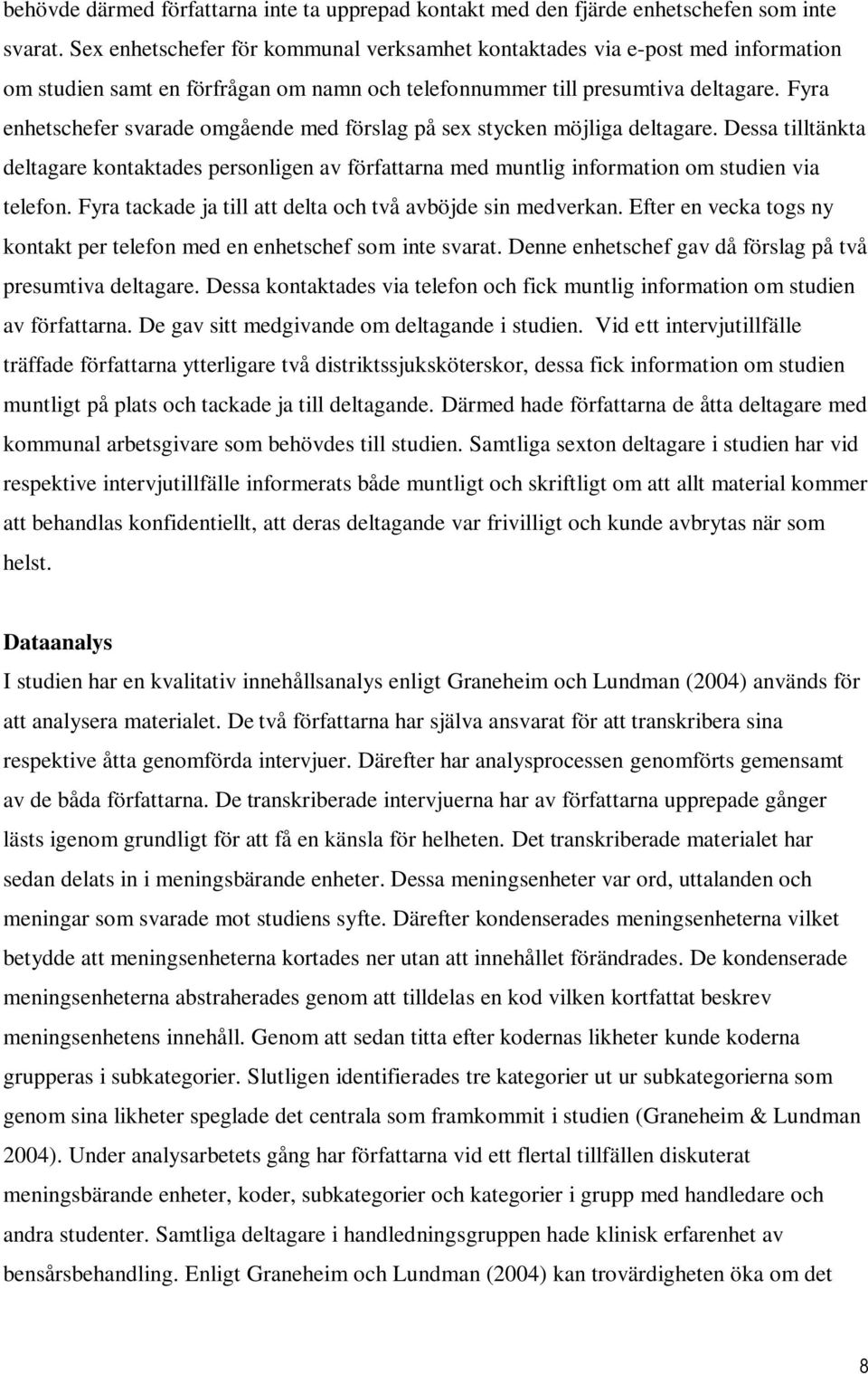 Fyra enhetschefer svarade omgående med förslag på sex stycken möjliga deltagare. Dessa tilltänkta deltagare kontaktades personligen av författarna med muntlig information om studien via telefon.