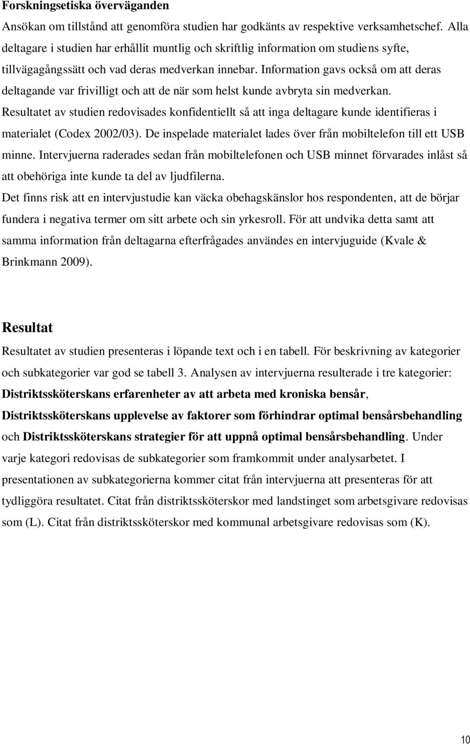 Information gavs också om att deras deltagande var frivilligt och att de när som helst kunde avbryta sin medverkan.