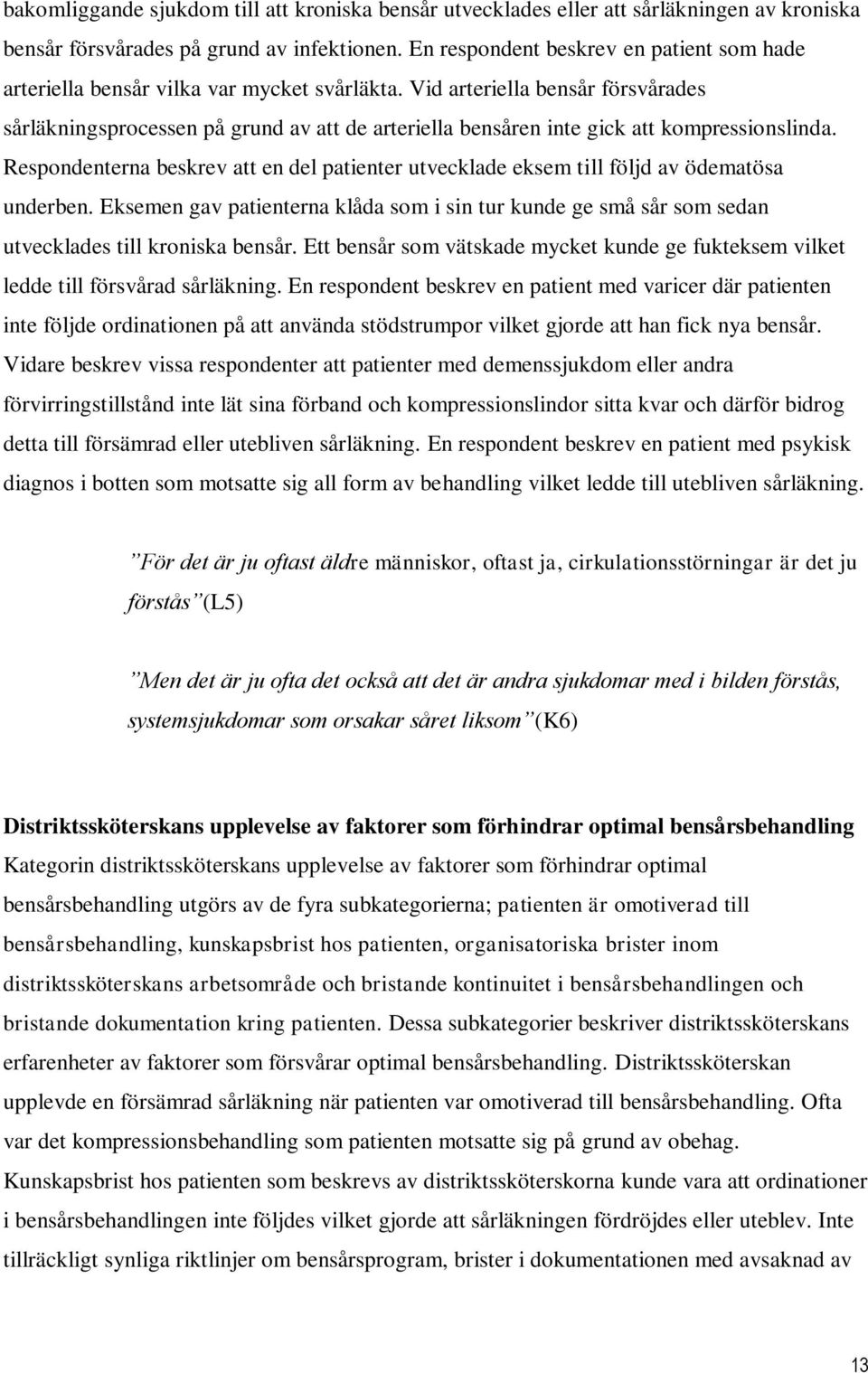 Vid arteriella bensår försvårades sårläkningsprocessen på grund av att de arteriella bensåren inte gick att kompressionslinda.