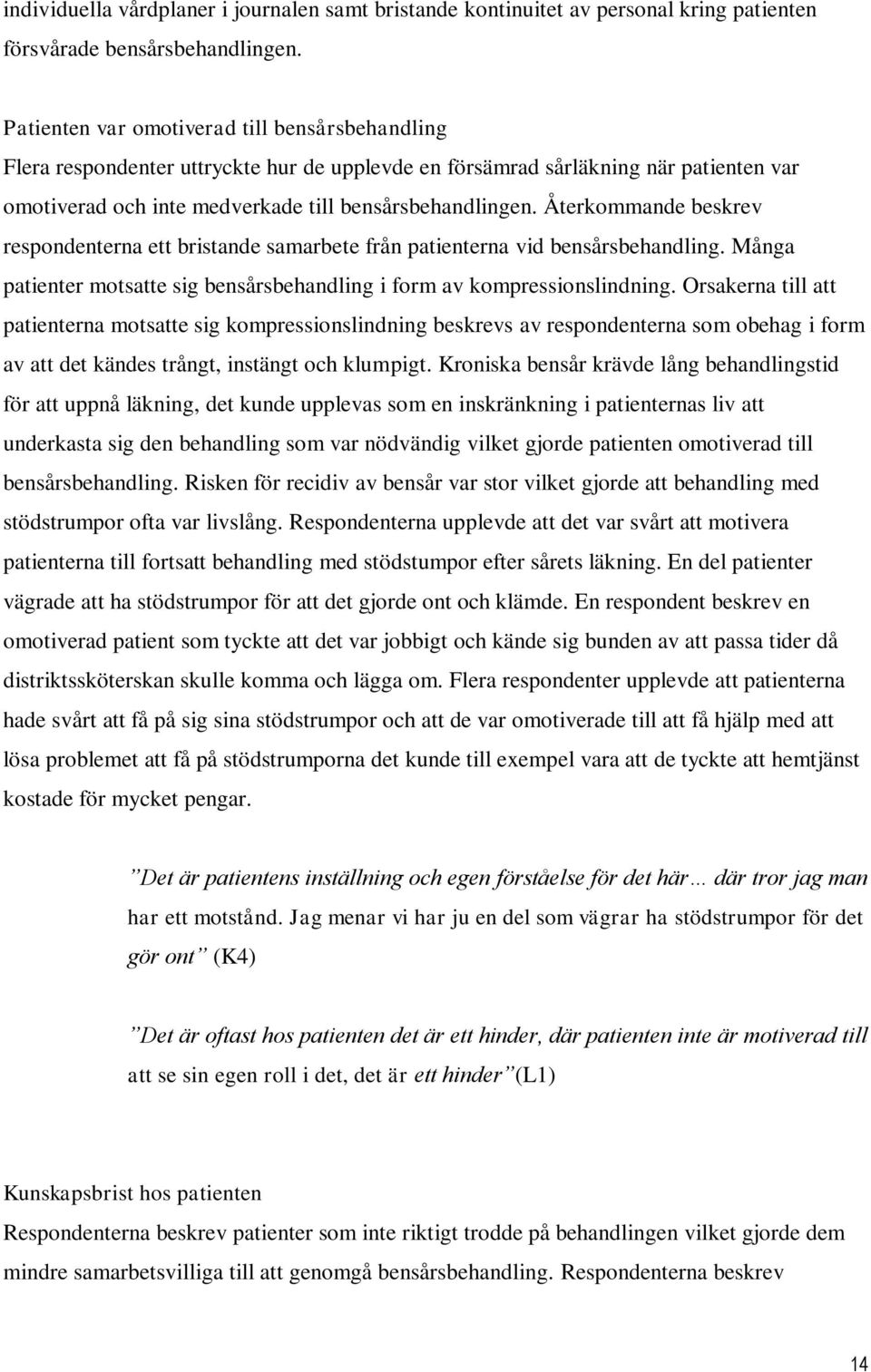Återkommande beskrev respondenterna ett bristande samarbete från patienterna vid bensårsbehandling. Många patienter motsatte sig bensårsbehandling i form av kompressionslindning.