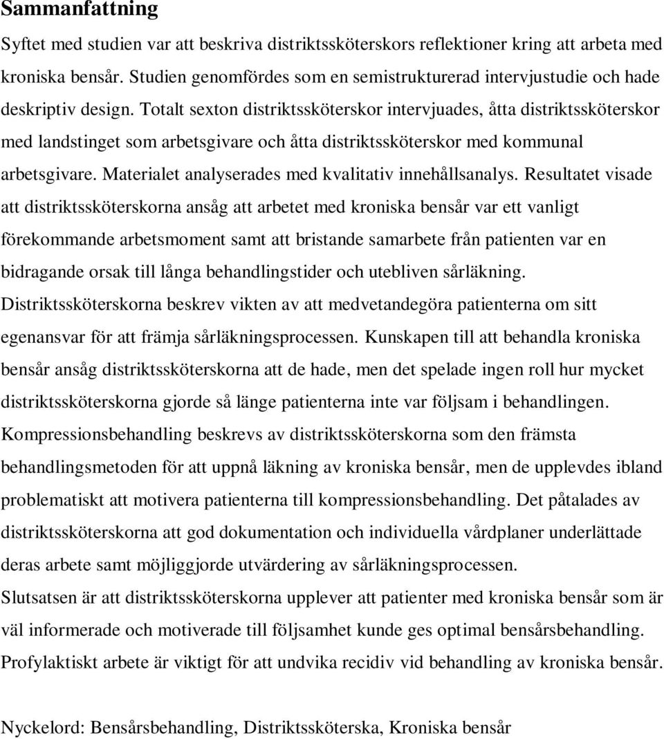 Totalt sexton distriktssköterskor intervjuades, åtta distriktssköterskor med landstinget som arbetsgivare och åtta distriktssköterskor med kommunal arbetsgivare.
