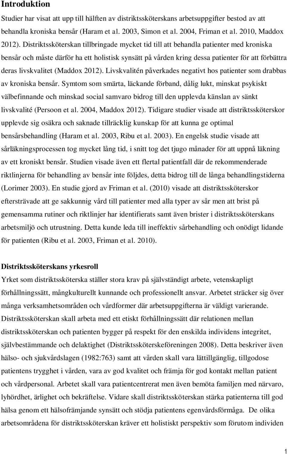 Distriktssköterskan tillbringade mycket tid till att behandla patienter med kroniska bensår och måste därför ha ett holistisk synsätt på vården kring dessa patienter för att förbättra deras