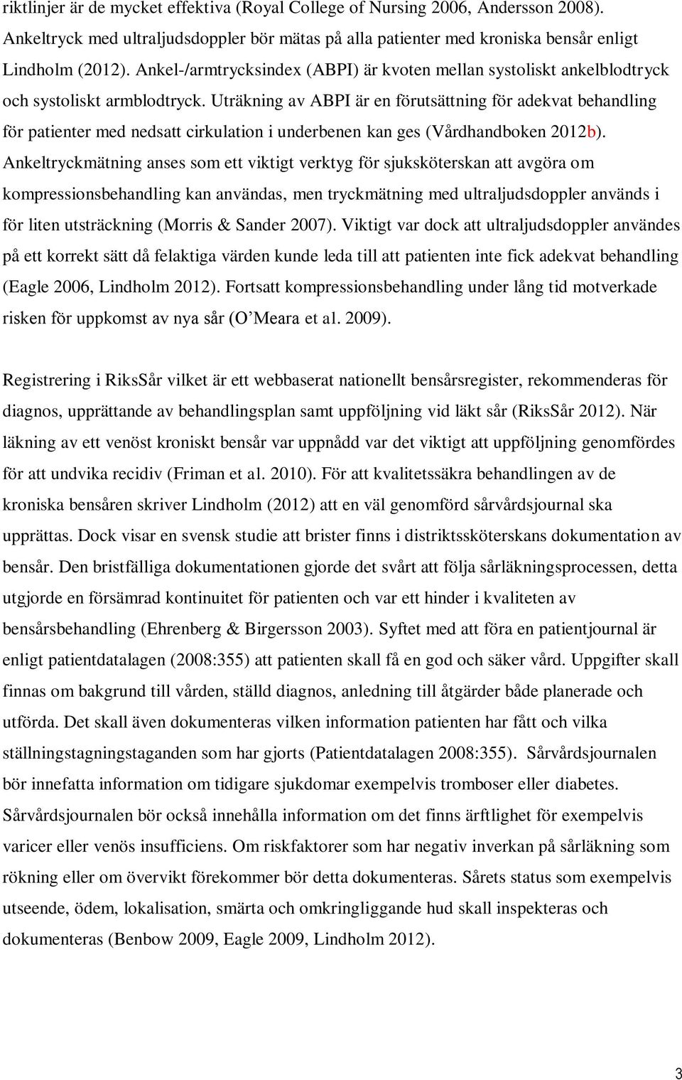 Uträkning av ABPI är en förutsättning för adekvat behandling för patienter med nedsatt cirkulation i underbenen kan ges (Vårdhandboken 2012b).