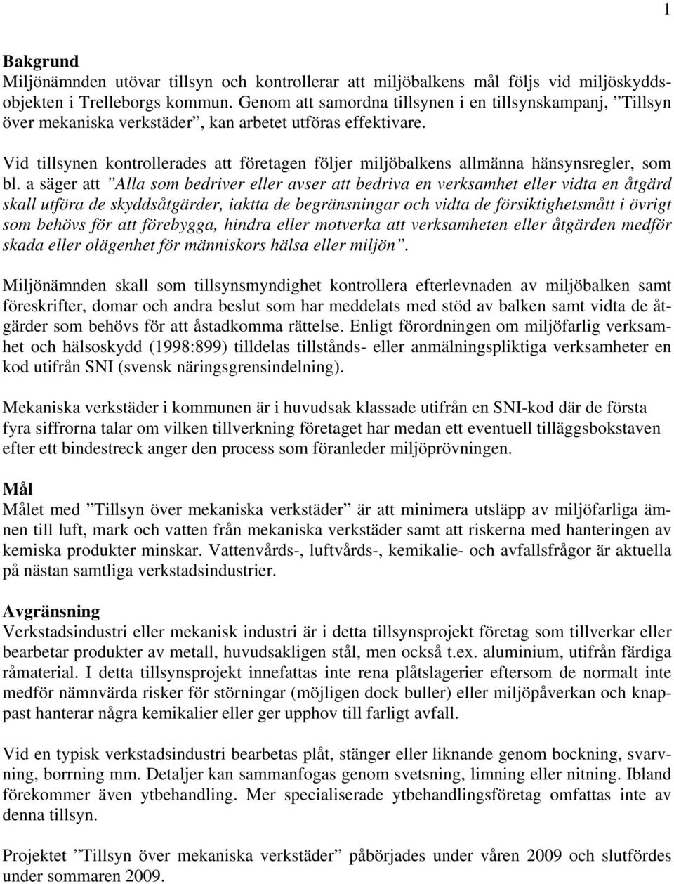 Vid tillsynen kontrollerades att företagen följer miljöbalkens allmänna hänsynsregler, som bl.