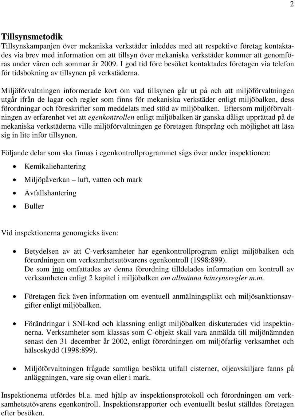 Miljöförvaltningen informerade kort om vad tillsynen går ut på och att miljöförvaltningen utgår ifrån de lagar och regler som finns för mekaniska verkstäder enligt miljöbalken, dess förordningar och