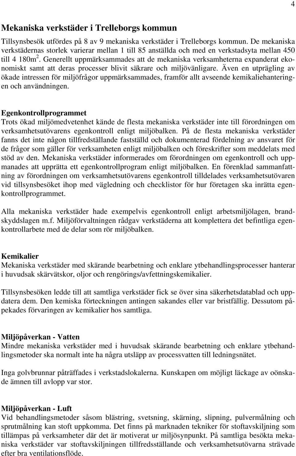 Generellt uppmärksammades att de mekaniska verksamheterna expanderat ekonomiskt samt att deras processer blivit säkrare och miljövänligare.
