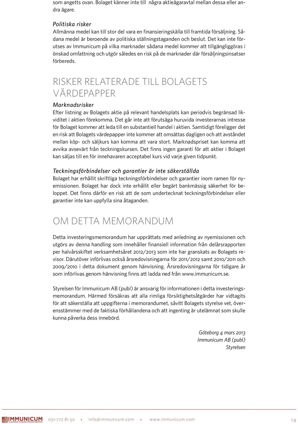 Det kan inte förutses av Immunicum på vilka marknader sådana medel kommer att tillgängliggöras i önskad omfattning och utgör således en risk på de marknader där försäljningsinsatser förbereds.