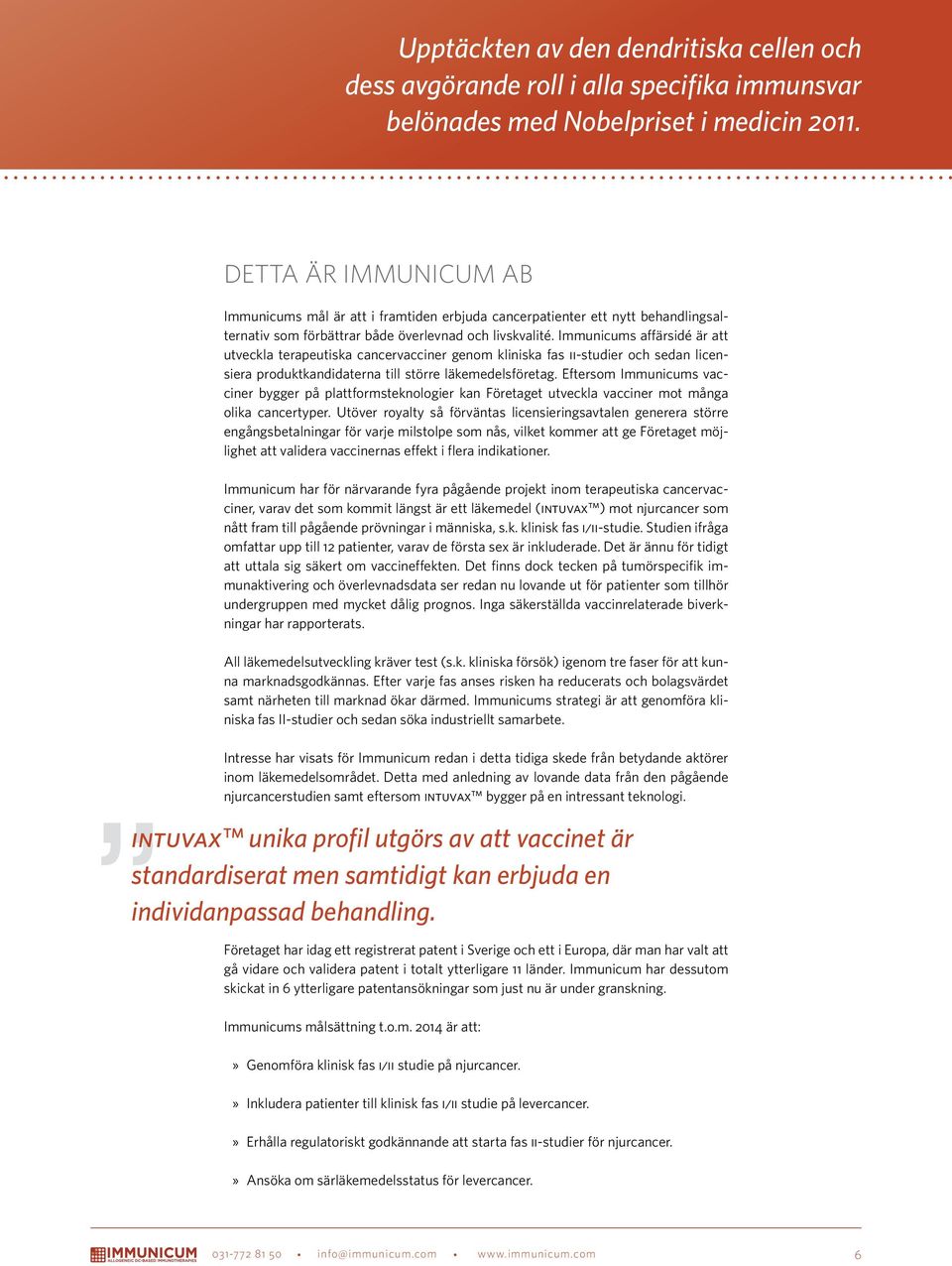 Immunicums affärsidé är att utveckla terapeutiska cancervacciner genom kliniska fas ii-studier och sedan licensiera produktkandidaterna till större läkemedelsföretag.