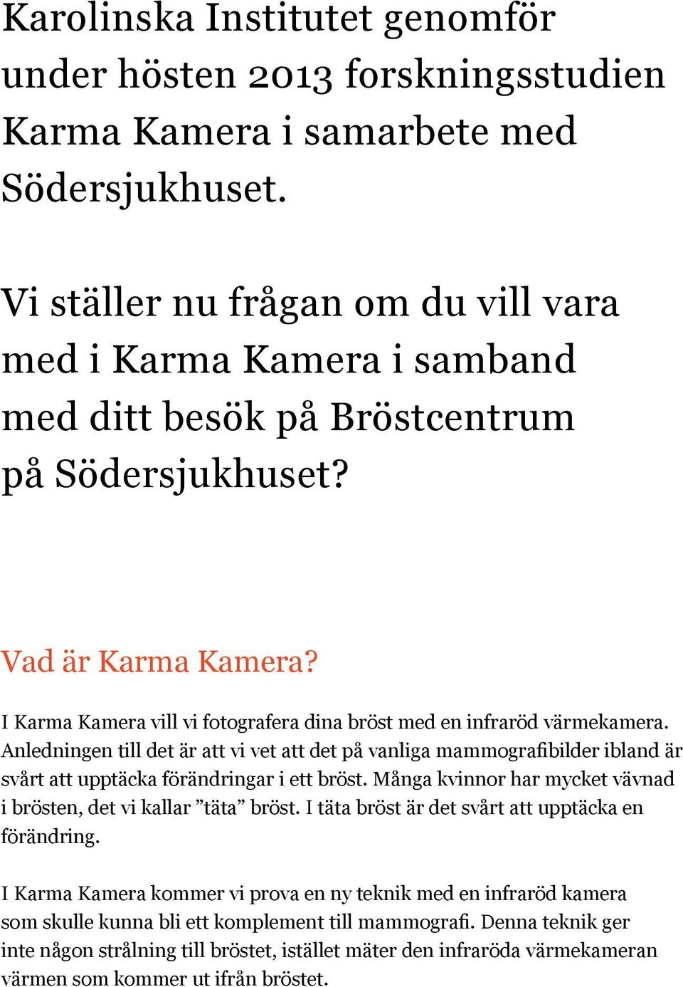 I Karma Kamera vill vi fotografera dina bröst med en infraröd värmekamera. Anledningen till det är att vi vet att det på vanliga mammografibilder ibland är svårt att upptäcka förändringar i ett bröst.