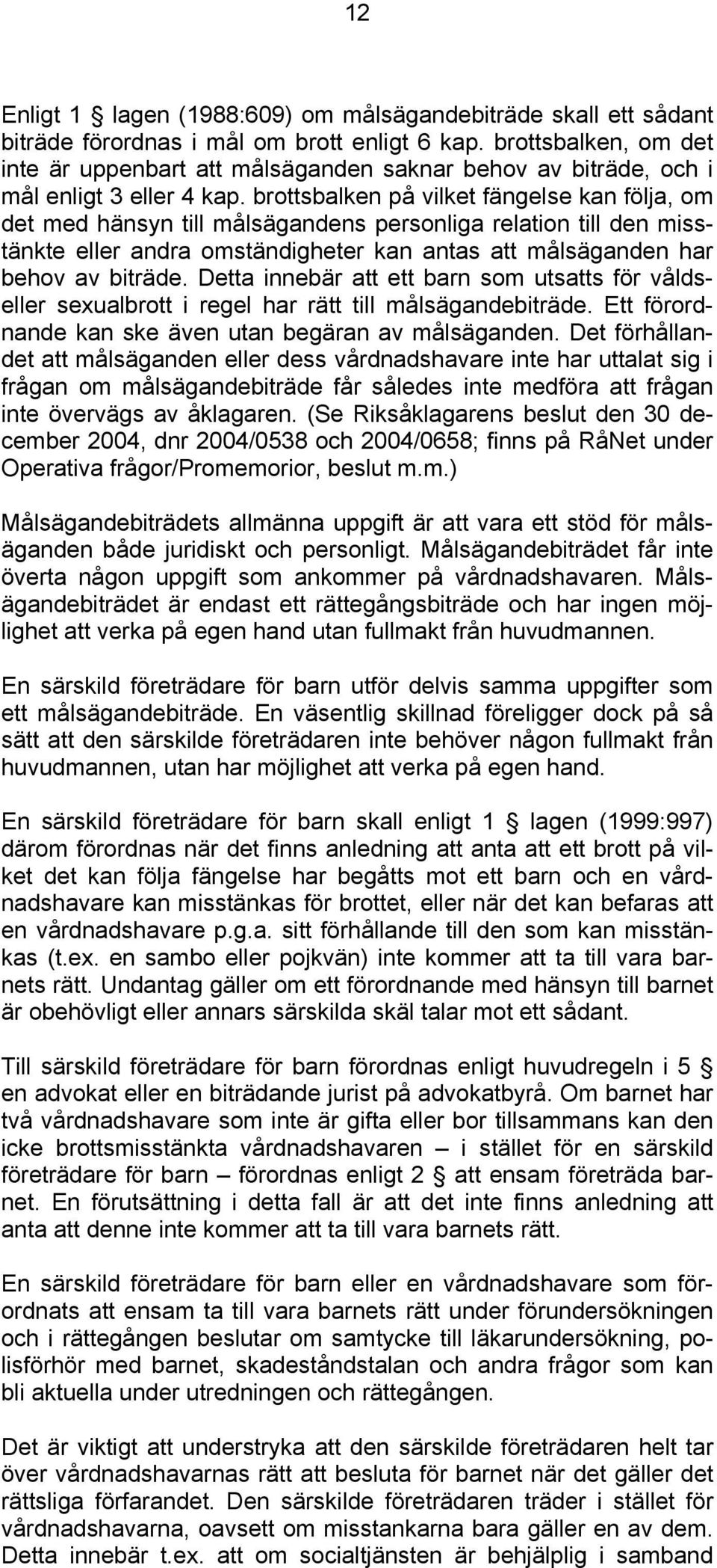 brottsbalken på vilket fängelse kan följa, om det med hänsyn till målsägandens personliga relation till den misstänkte eller andra omständigheter kan antas att målsäganden har behov av biträde.