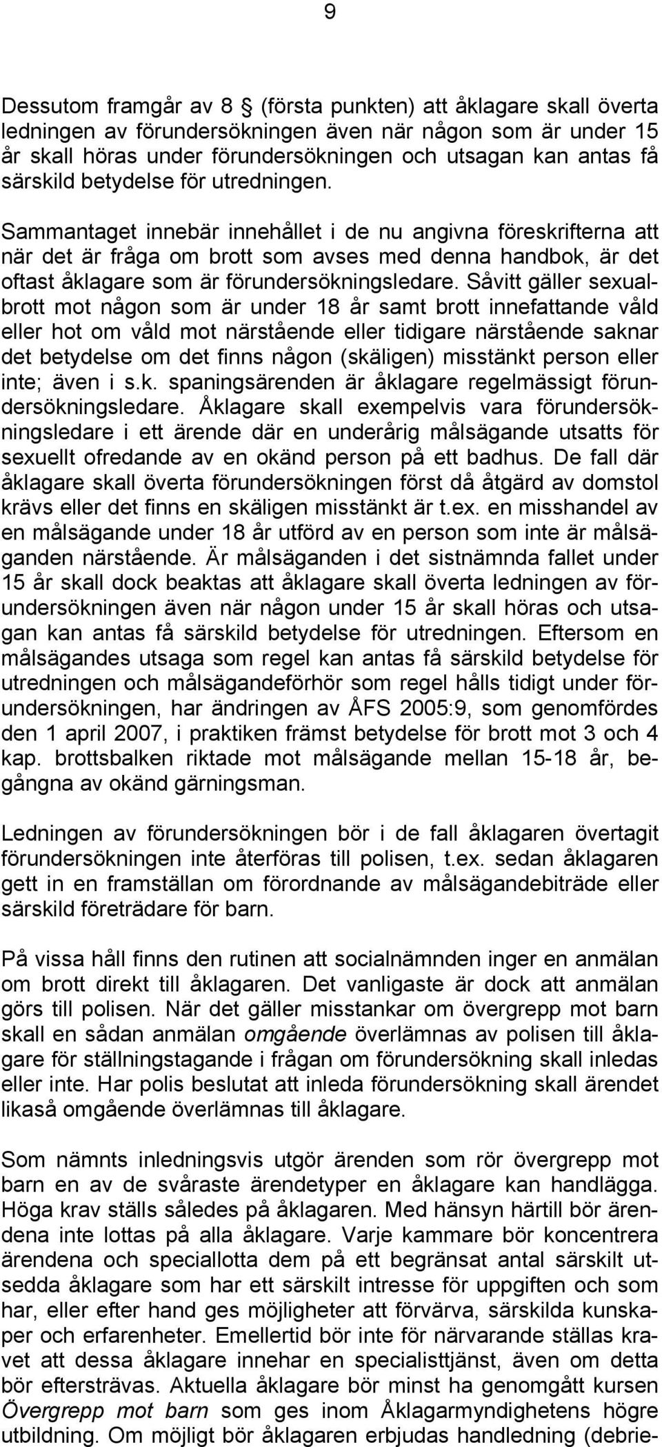 Sammantaget innebär innehållet i de nu angivna föreskrifterna att när det är fråga om brott som avses med denna handbok, är det oftast åklagare som är förundersökningsledare.