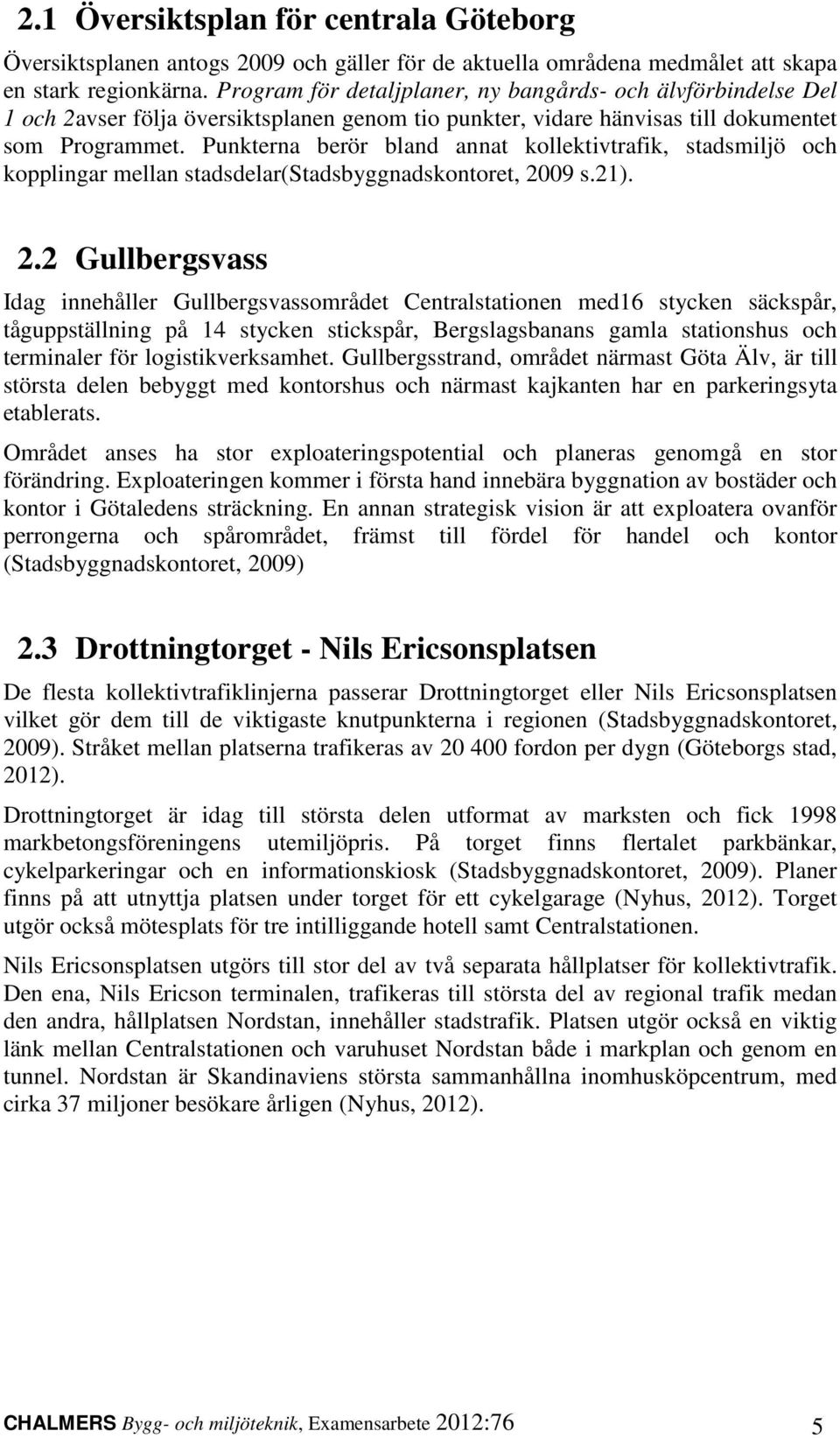 Punkterna berör bland annat kollektivtrafik, stadsmiljö och kopplingar mellan stadsdelar(stadsbyggnadskontoret, 20