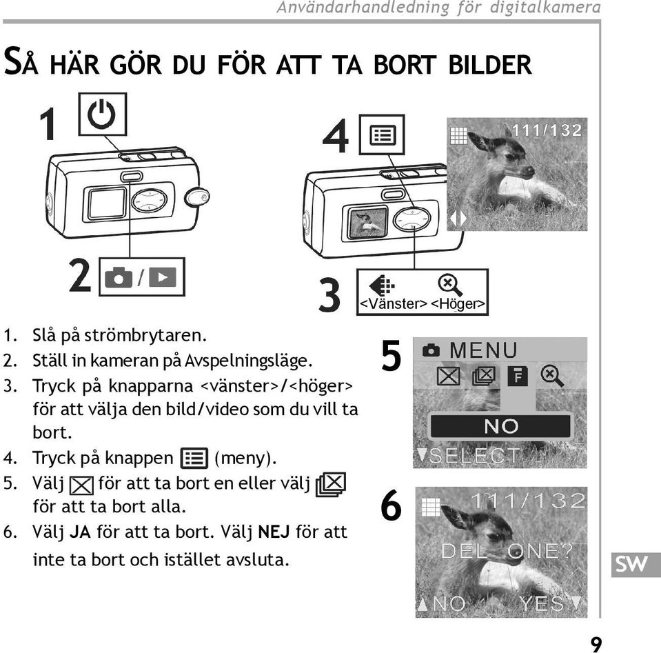 Tryck på knapparna <vänster>/<höger> för att välja den bild/video som du vill ta bort. 4.