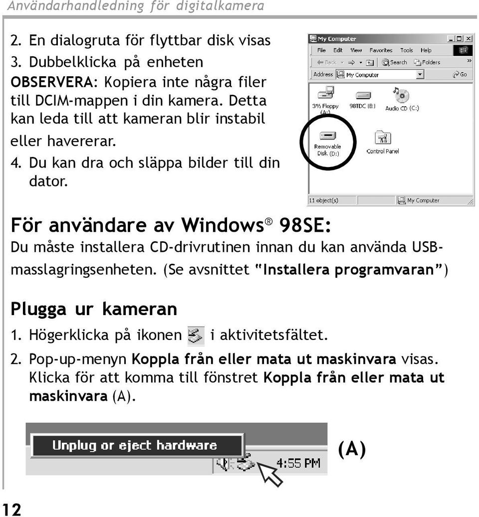 För användare av Windows 98SE: Du måste installera CD-drivrutinen innan du kan använda USBmasslagringsenheten.