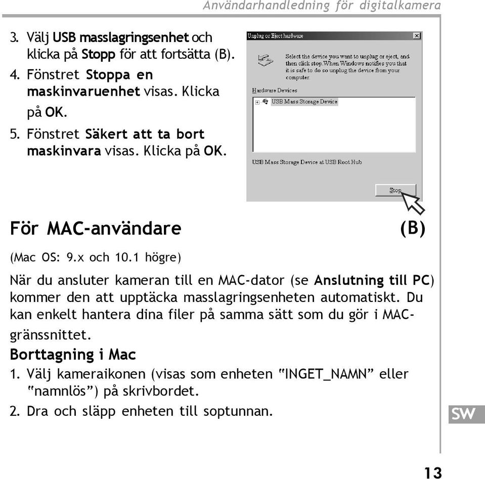 1 högre) När du ansluter kameran till en MAC-dator (se Anslutning till PC) kommer den att upptäcka masslagringsenheten automatiskt.