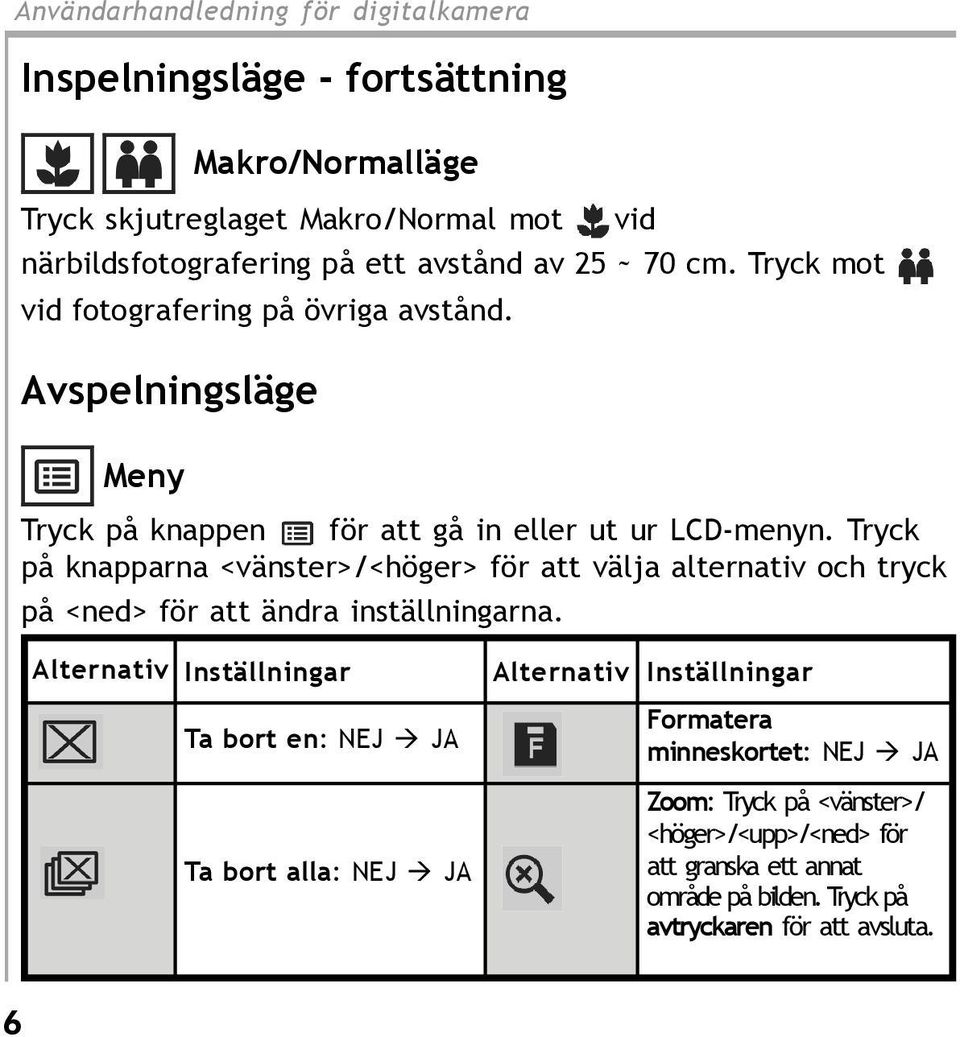 Tryck på knapparna <vänster>/<höger> för att välja alternativ och tryck på <ned> för att ändra inställningarna.