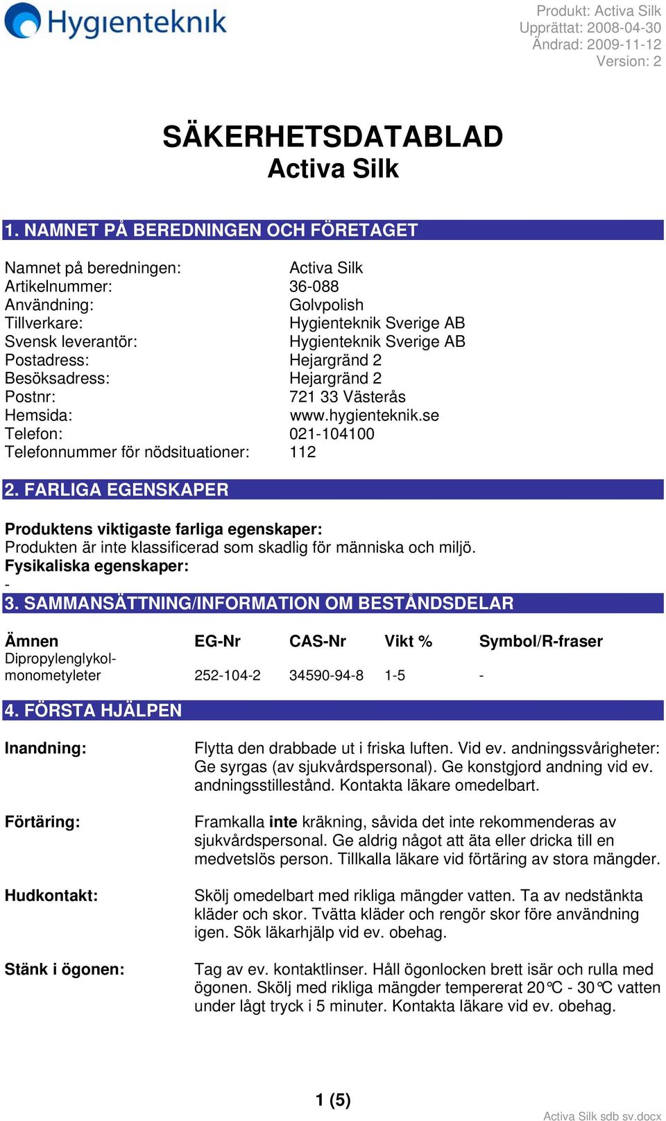 Postadress: Hejargränd 2 Besöksadress: Hejargränd 2 Postnr: 721 33 Västerås Hemsida: www.hygienteknik.se Telefon: 021-104100 Telefonnummer för nödsituationer: 112 2.