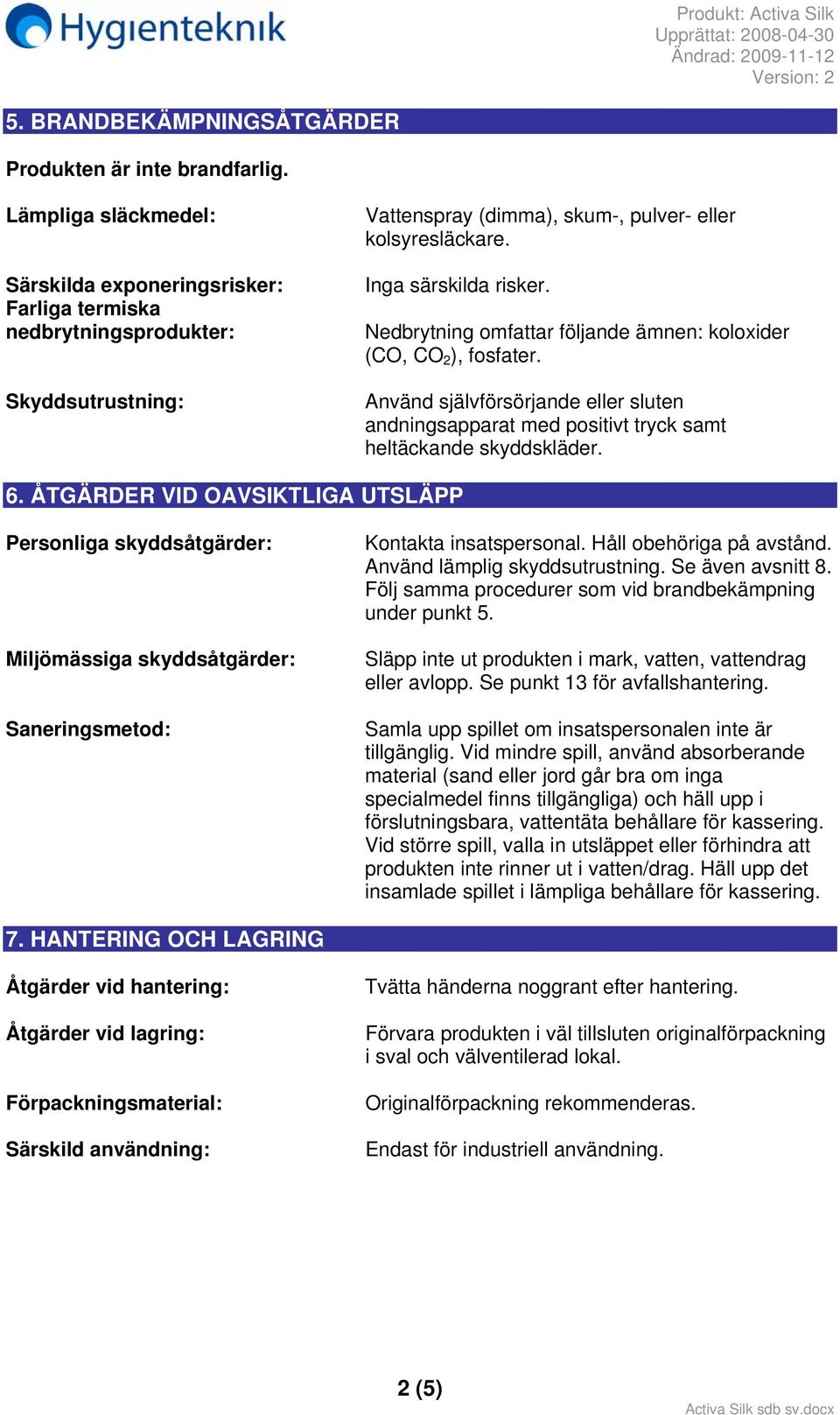 Nedbrytning omfattar följande ämnen: koloxider (CO, CO 2 ), fosfater. Använd självförsörjande eller sluten andningsapparat med positivt tryck samt heltäckande skyddskläder. 6.