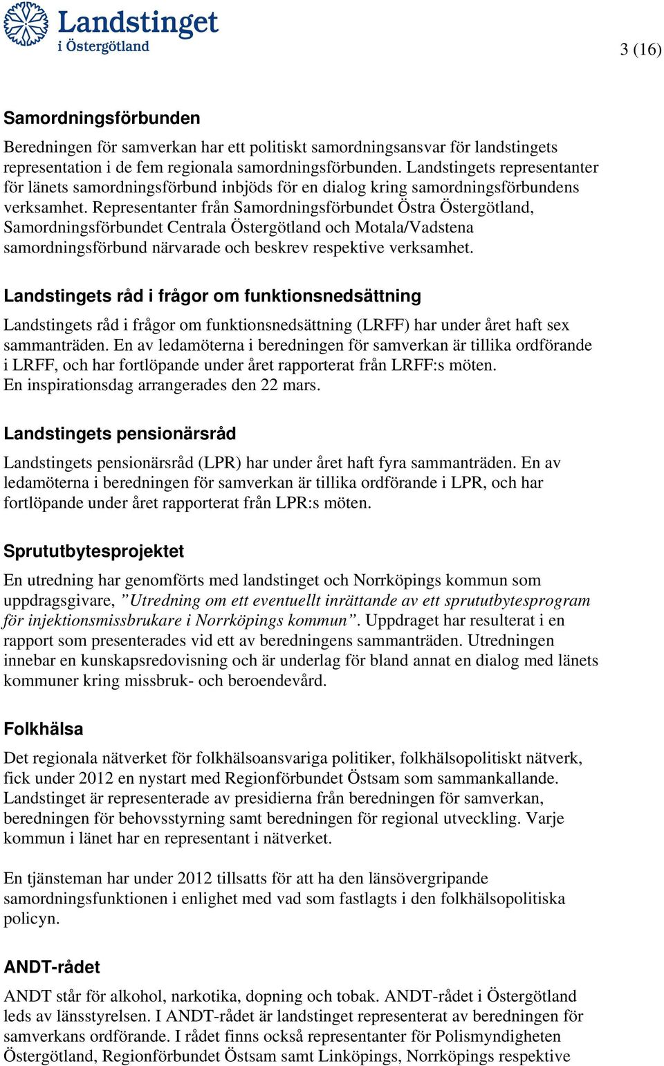 Representanter från Samordningsförbundet Östra Östergötland, Samordningsförbundet Centrala Östergötland och Motala/Vadstena samordningsförbund närvarade och beskrev respektive verksamhet.