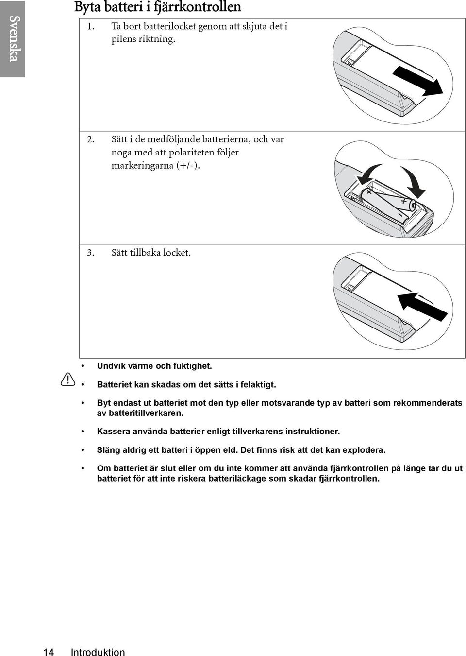 Batteriet kan skadas om det sätts i felaktigt. Byt endast ut batteriet mot den typ eller motsvarande typ av batteri som rekommenderats av batteritillverkaren.