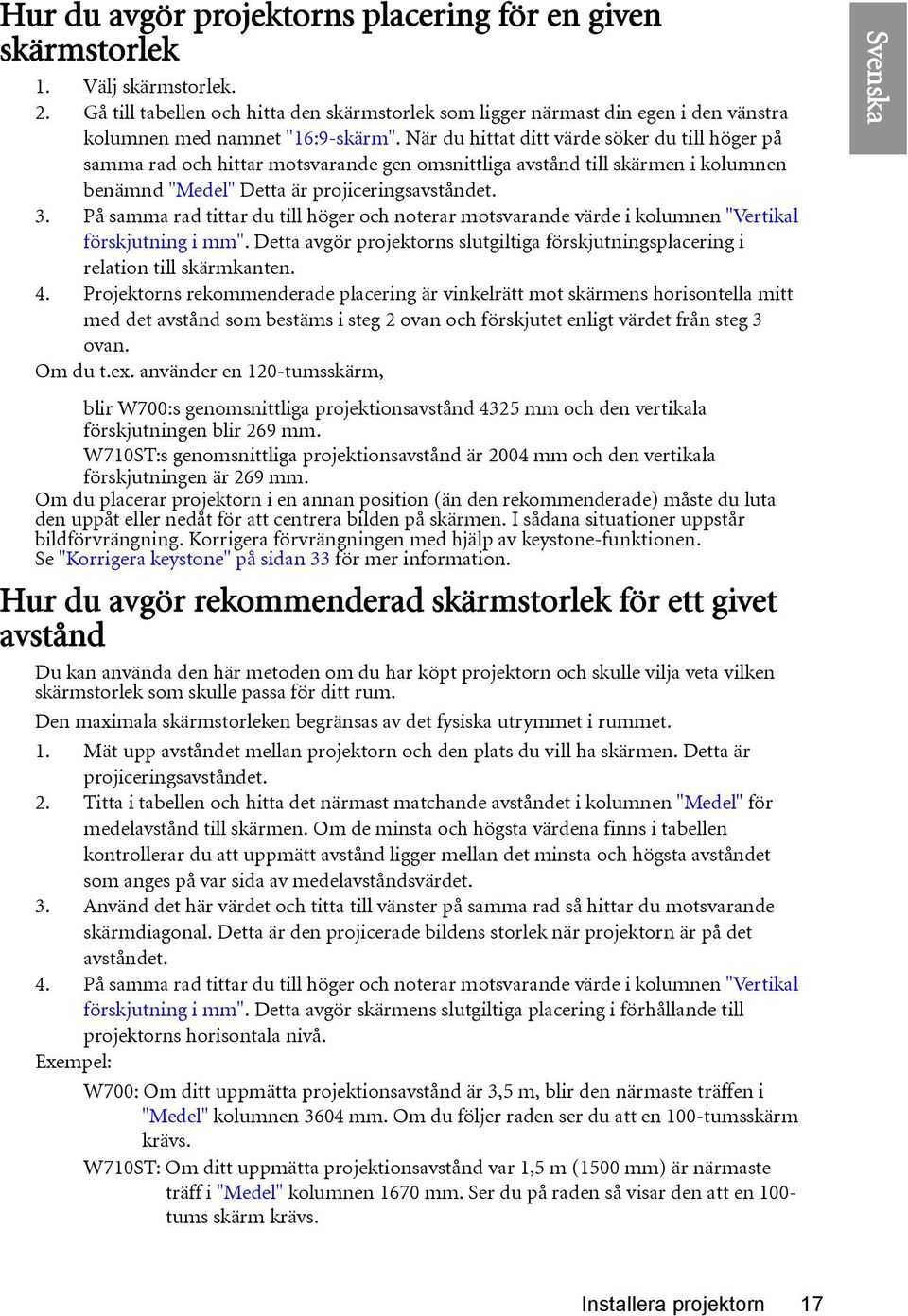 När du hittat ditt värde söker du till höger på samma rad och hittar motsvarande gen omsnittliga avstånd till skärmen i kolumnen benämnd "Medel" Detta är projiceringsavståndet. 3.