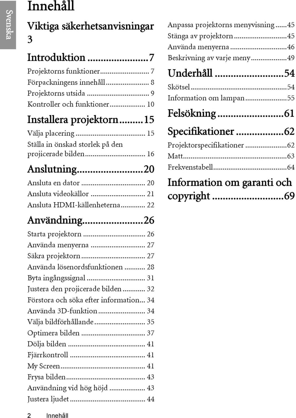 ..26 Starta projektorn... 26 Använda menyerna... 27 Säkra projektorn... 27 Använda lösenordsfunktionen... 28 Byta ingångssignal... 31 Justera den projicerade bilden.